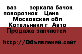 ваз 2110 зеркала бачок поворотнок › Цена ­ 200 - Московская обл., Котельники г. Авто » Продажа запчастей   